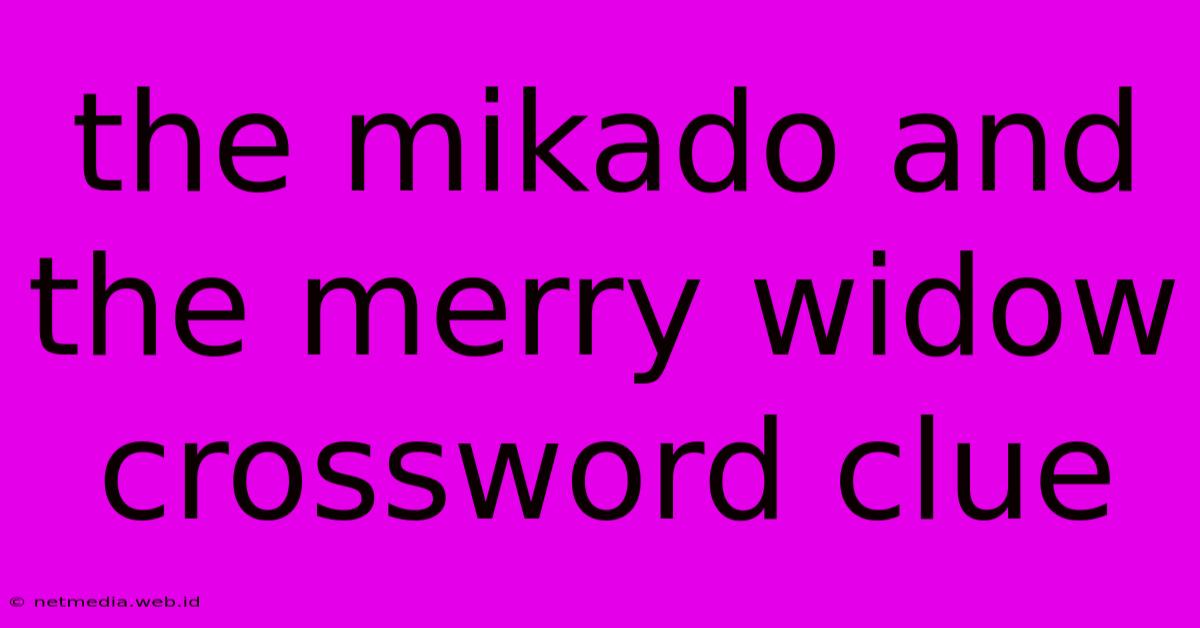 The Mikado And The Merry Widow Crossword Clue