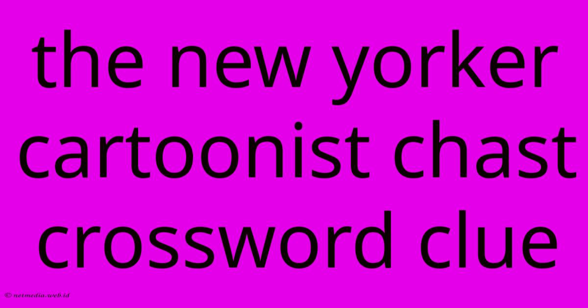 The New Yorker Cartoonist Chast Crossword Clue