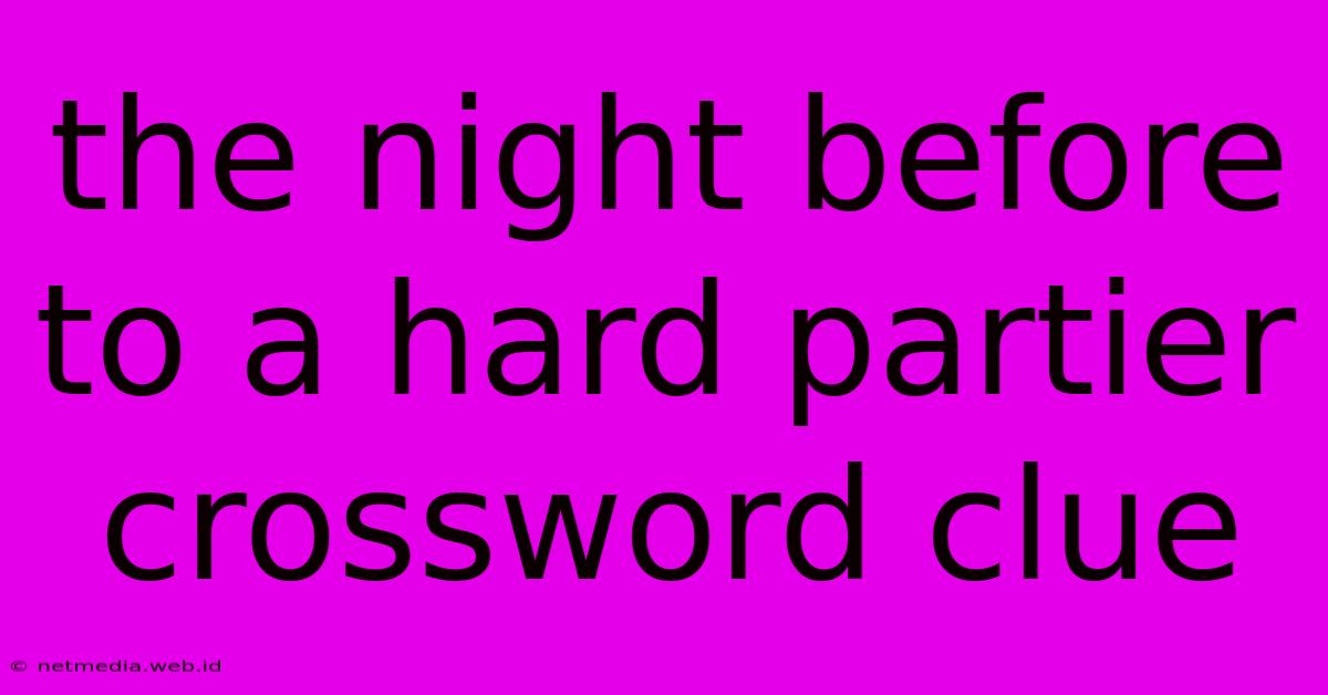 The Night Before To A Hard Partier Crossword Clue