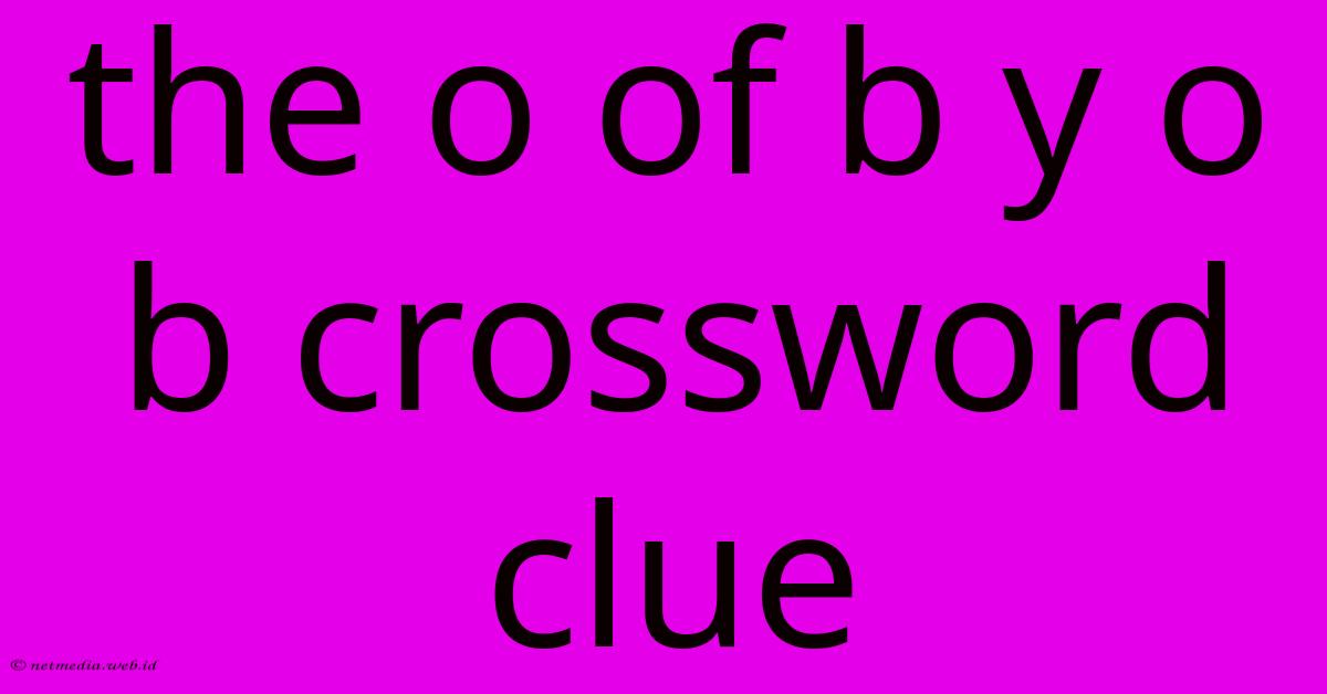 The O Of B Y O B Crossword Clue The O Of B Y O B Crossword Clue