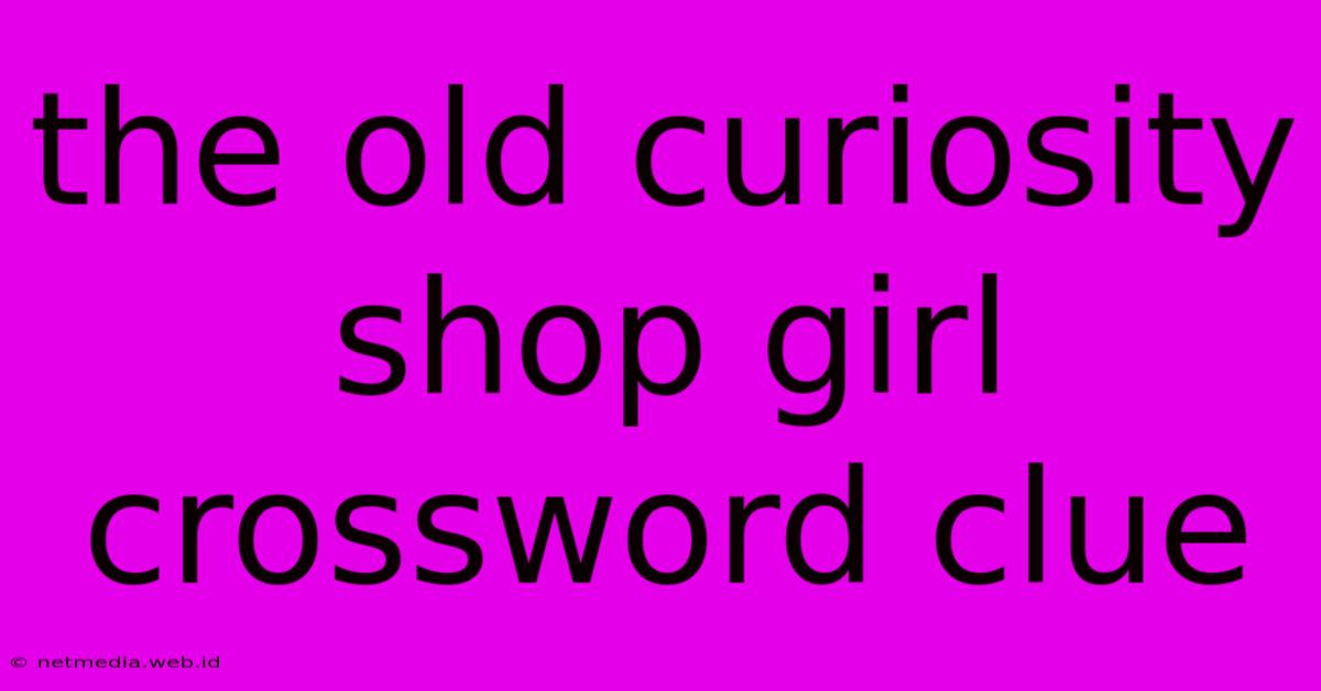 The Old Curiosity Shop Girl Crossword Clue