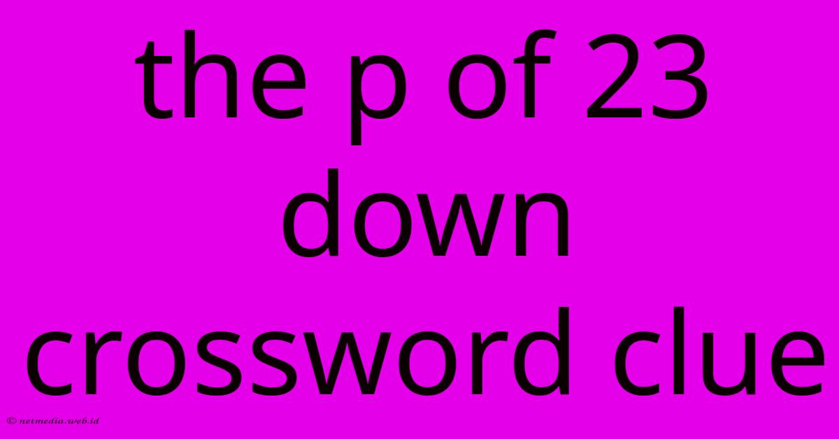 The P Of 23 Down Crossword Clue The P Of 23 Down Crossword Clue
