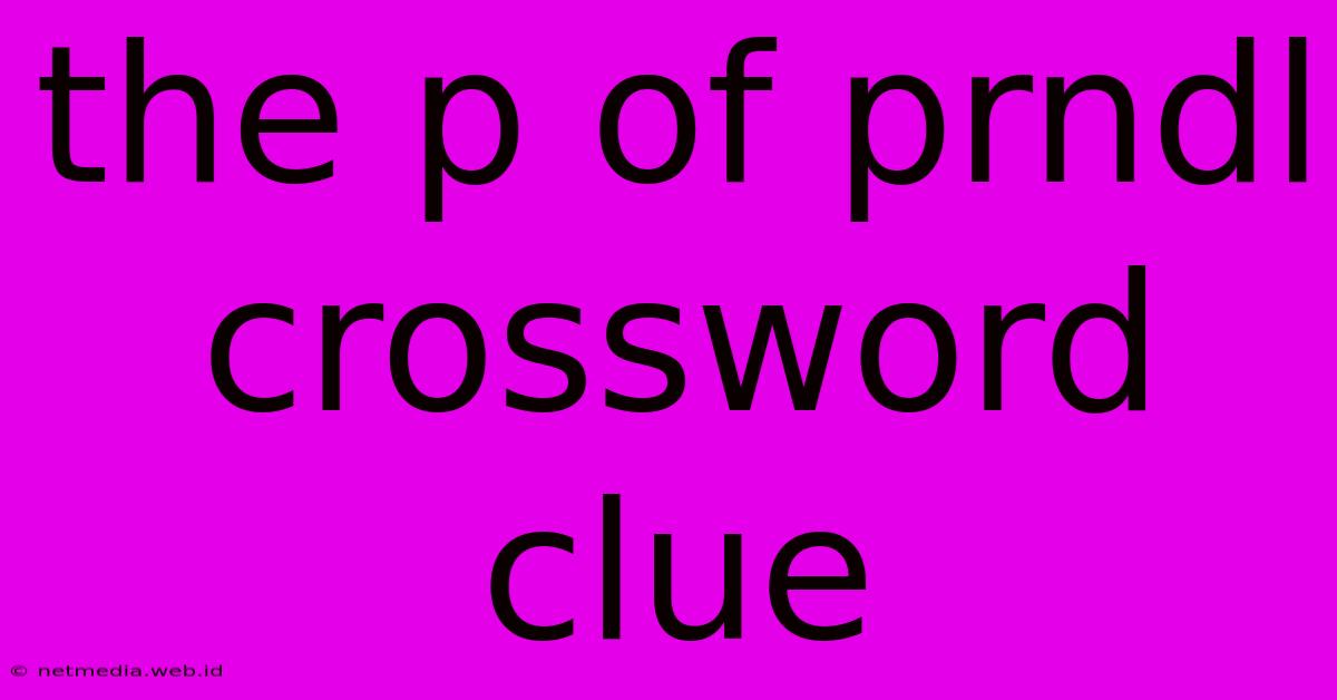 The P Of Prndl Crossword Clue