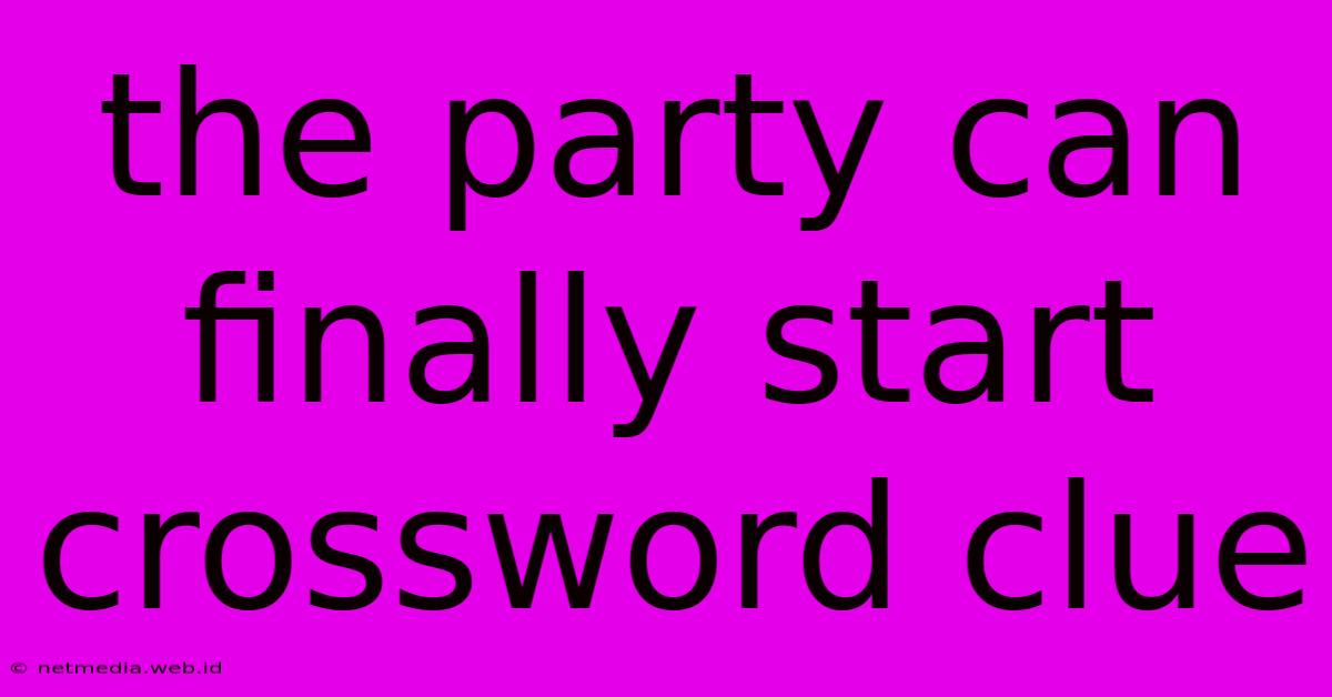 The Party Can Finally Start Crossword Clue