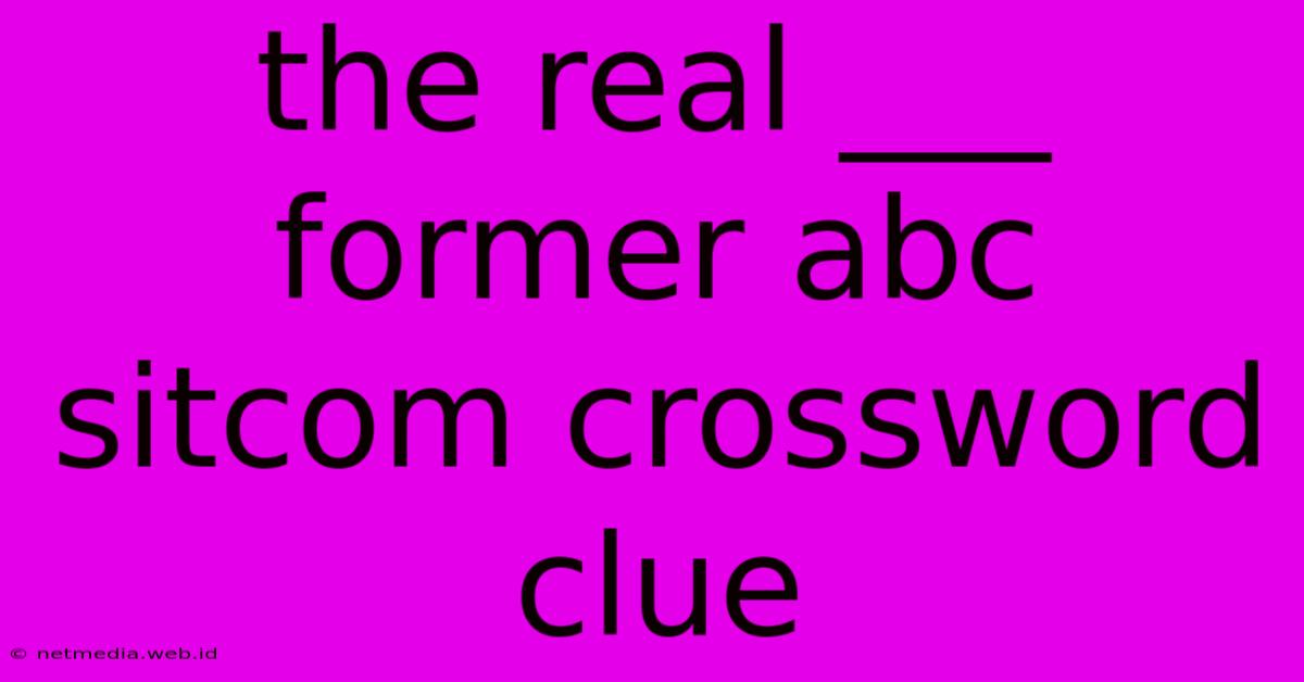 The Real ___ Former Abc Sitcom Crossword Clue