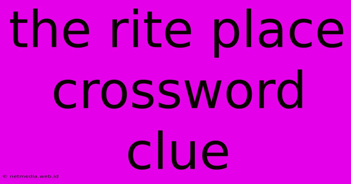 The Rite Place Crossword Clue