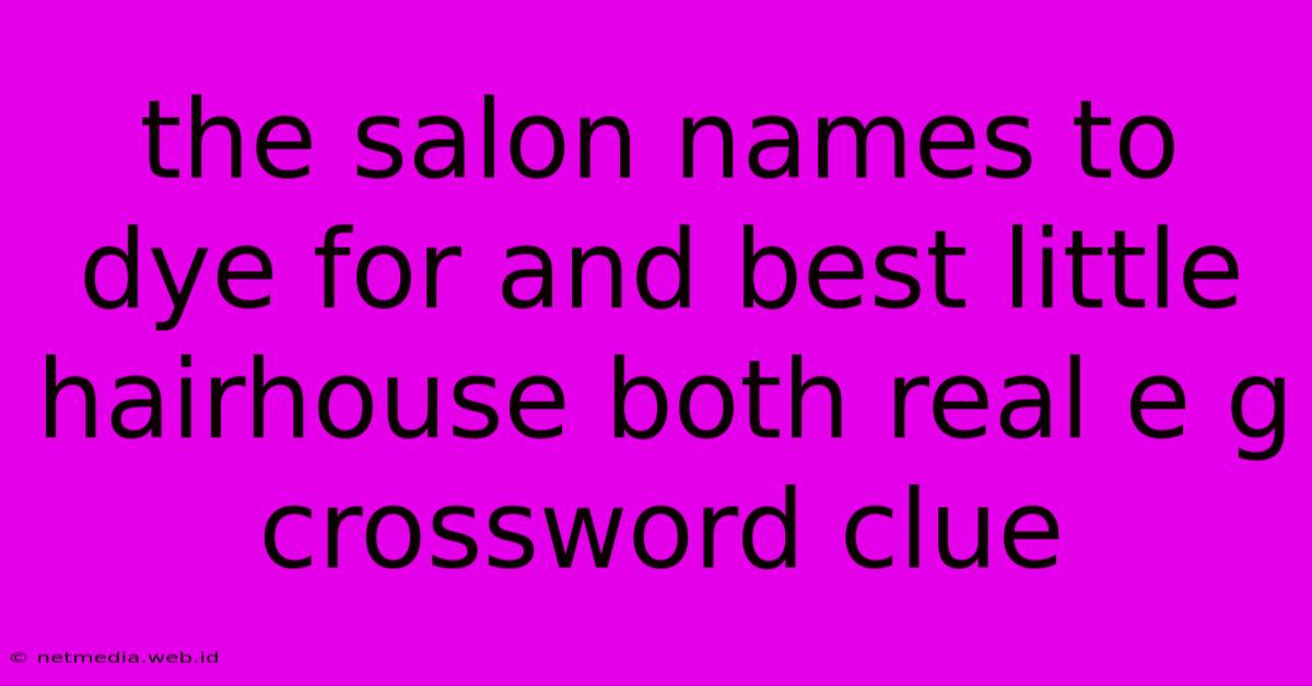 The Salon Names To Dye For And Best Little Hairhouse Both Real E G Crossword Clue