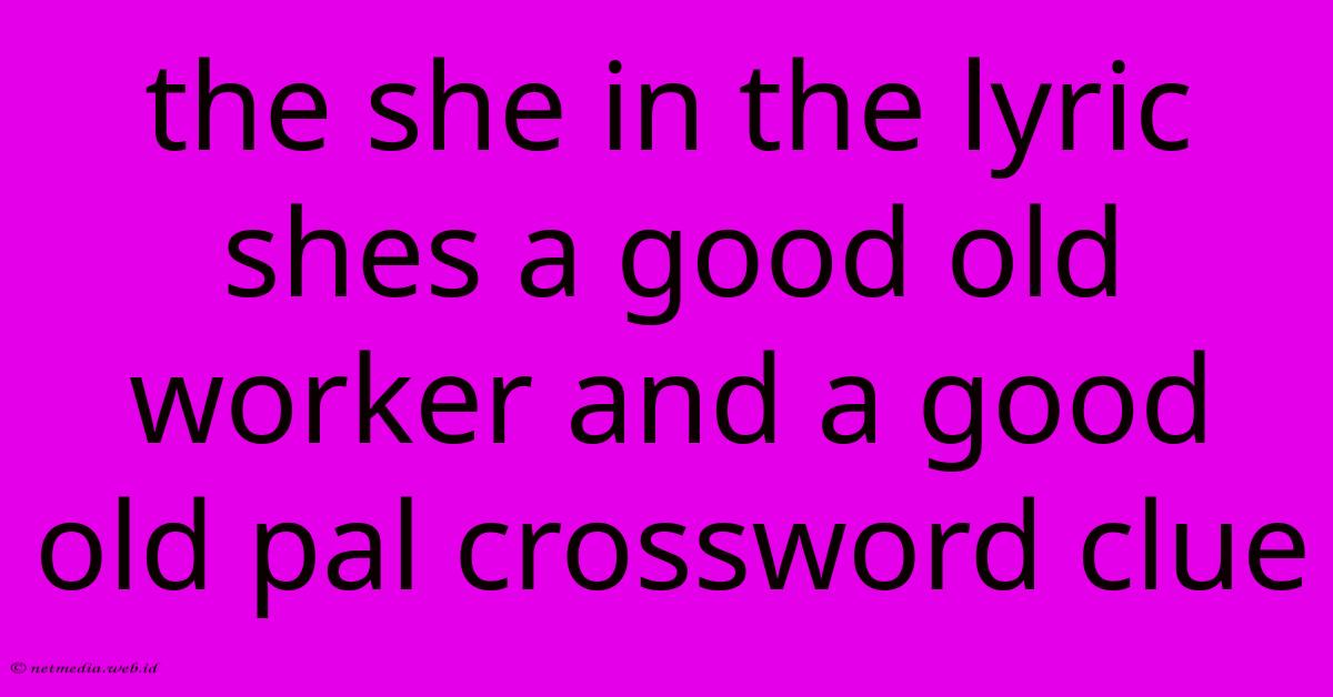 The She In The Lyric Shes A Good Old Worker And A Good Old Pal Crossword Clue