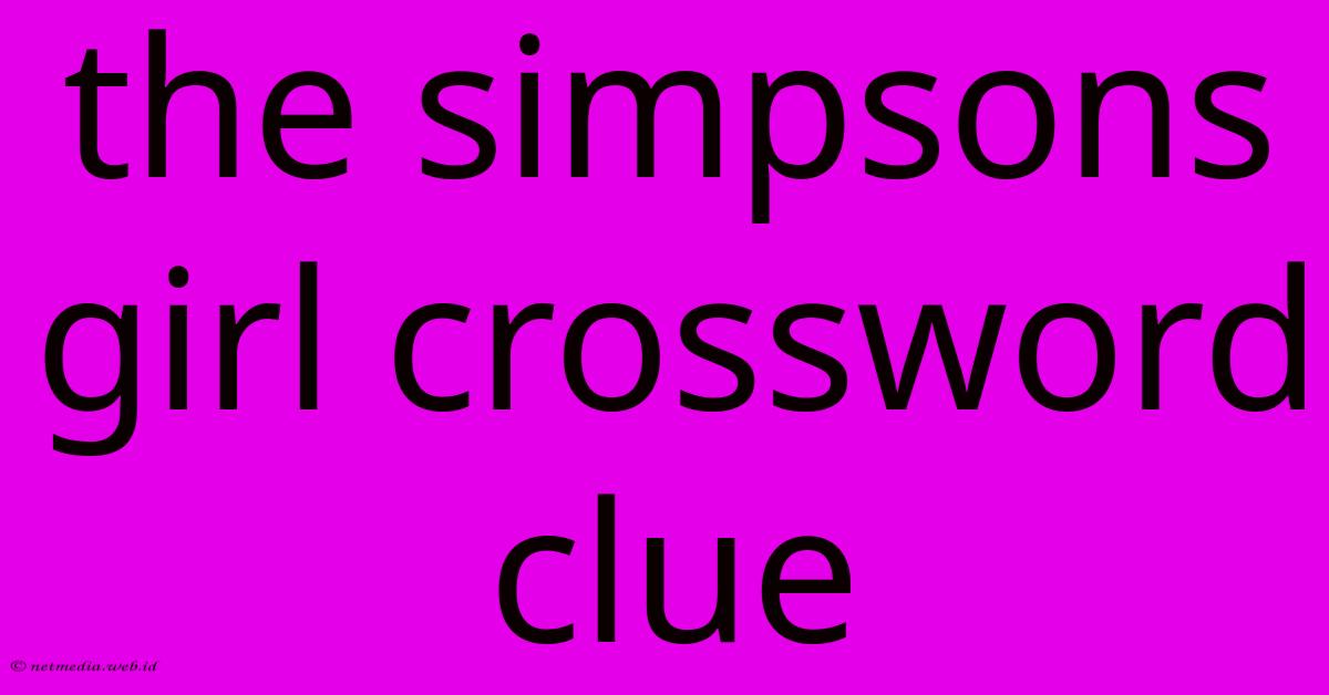 The Simpsons Girl Crossword Clue The Simpsons Girl Crossword Clue