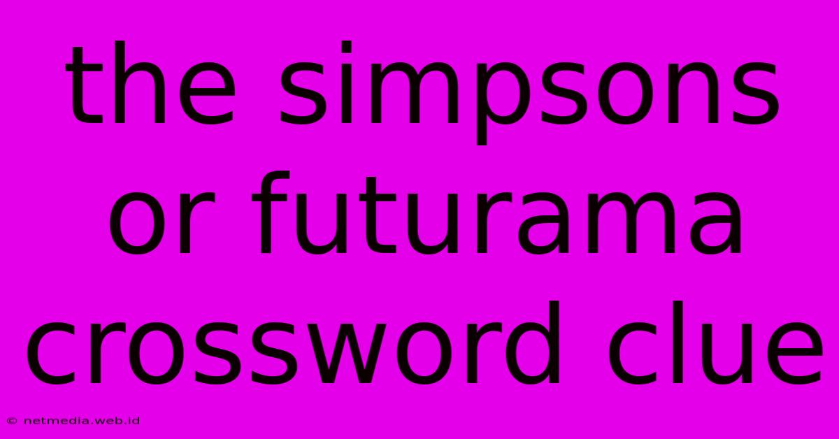 The Simpsons Or Futurama Crossword Clue