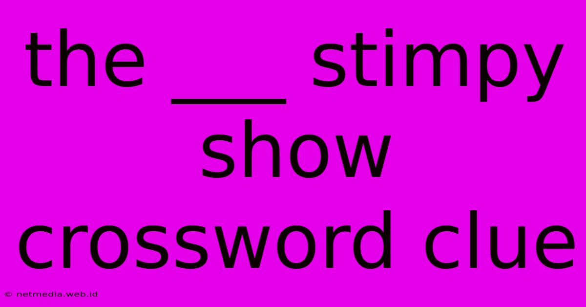 The ___ Stimpy Show Crossword Clue