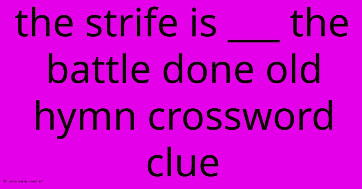 The Strife Is ___ The Battle Done Old Hymn Crossword Clue