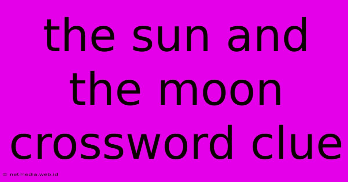 The Sun And The Moon Crossword Clue