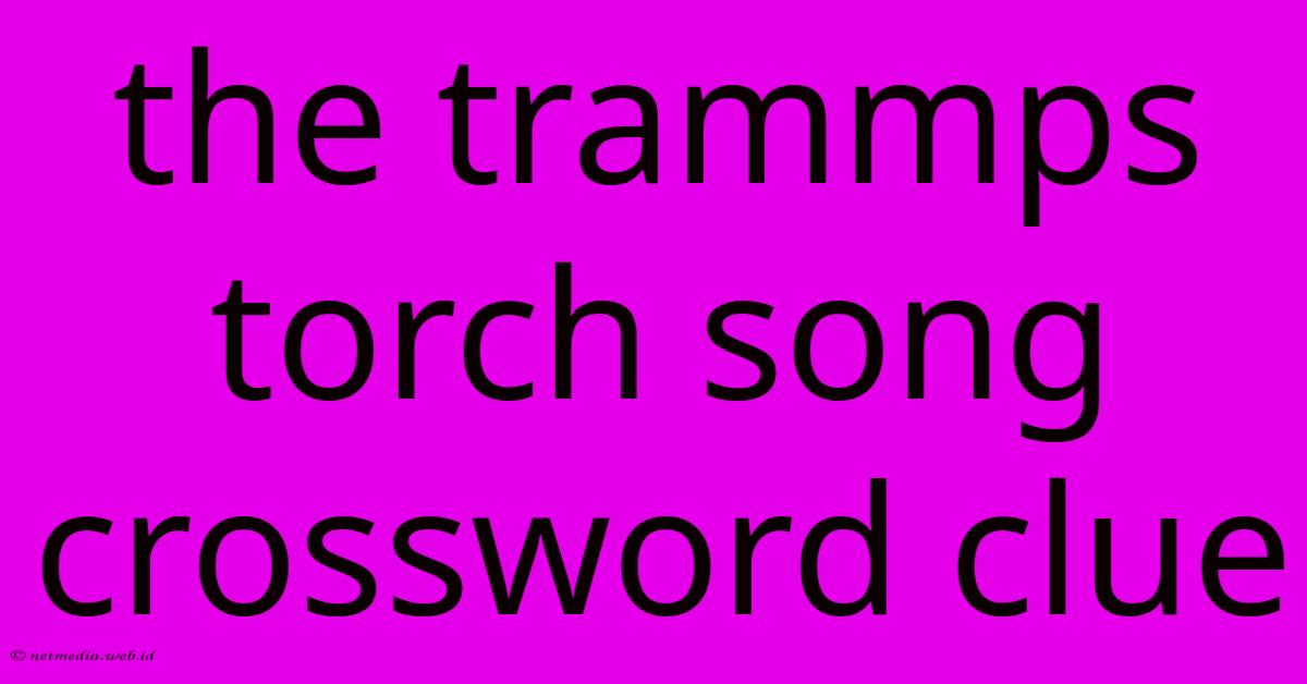 The Trammps Torch Song Crossword Clue