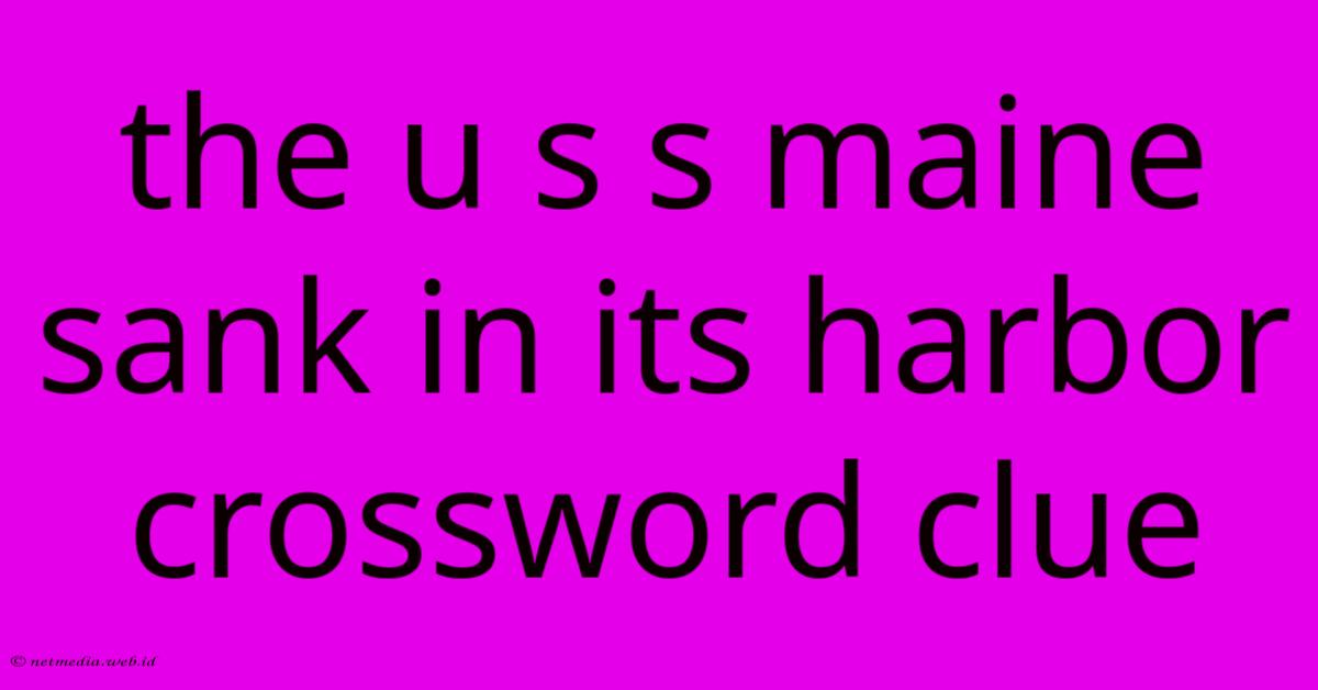The U S S Maine Sank In Its Harbor Crossword Clue The U S S Maine Sank In Its Harbor Crossword Clue
