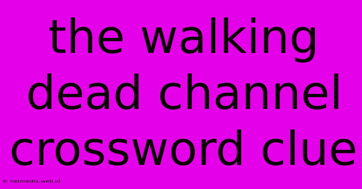 The Walking Dead Channel Crossword Clue