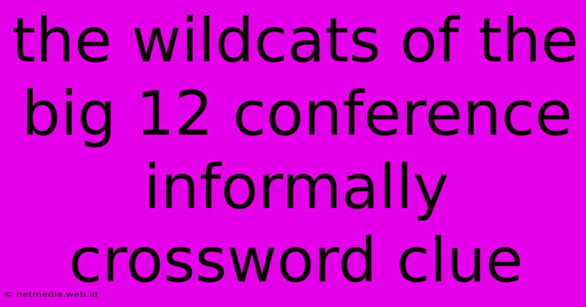 The Wildcats Of The Big 12 Conference Informally Crossword Clue