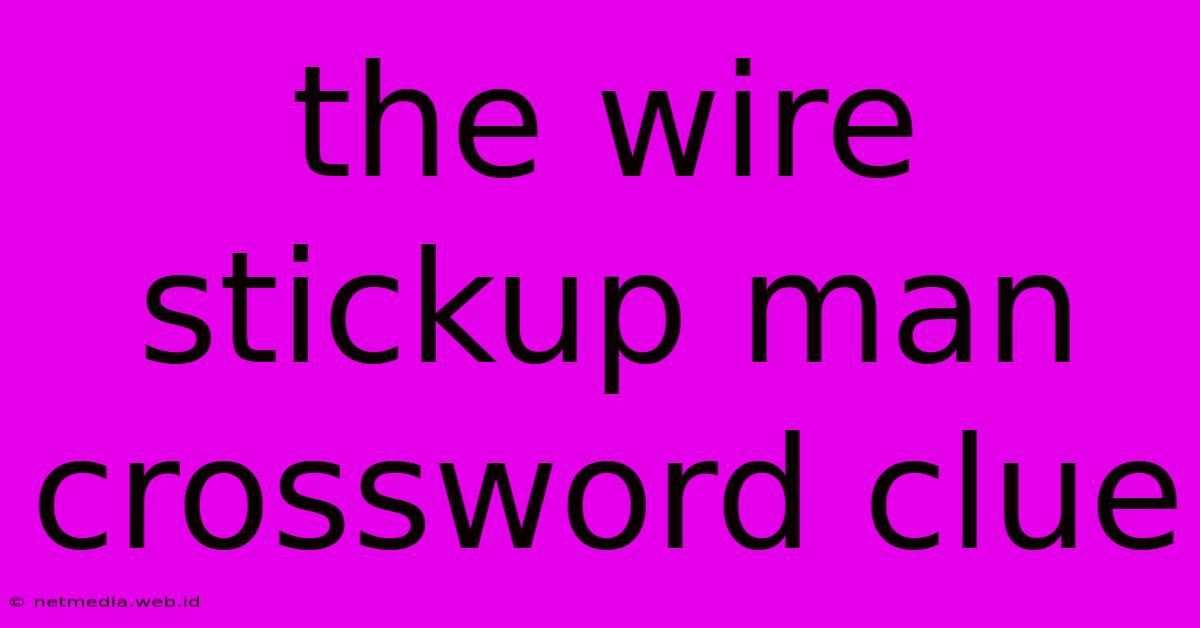 The Wire Stickup Man Crossword Clue