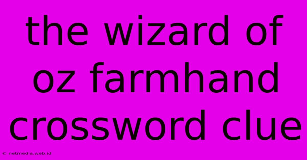 The Wizard Of Oz Farmhand Crossword Clue