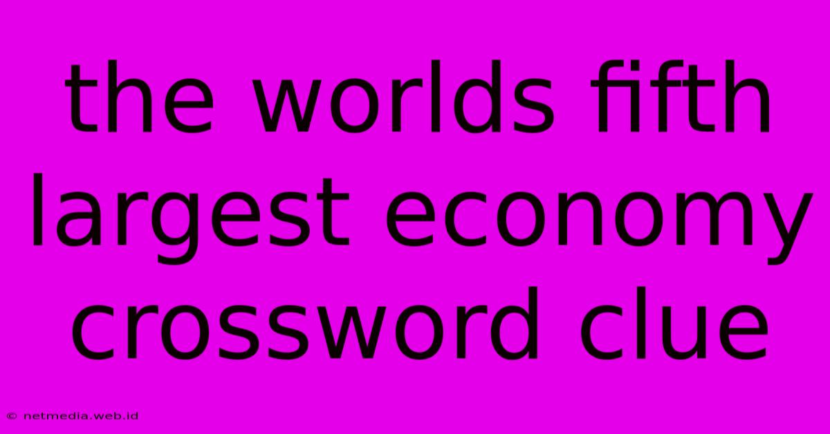 The Worlds Fifth Largest Economy Crossword Clue