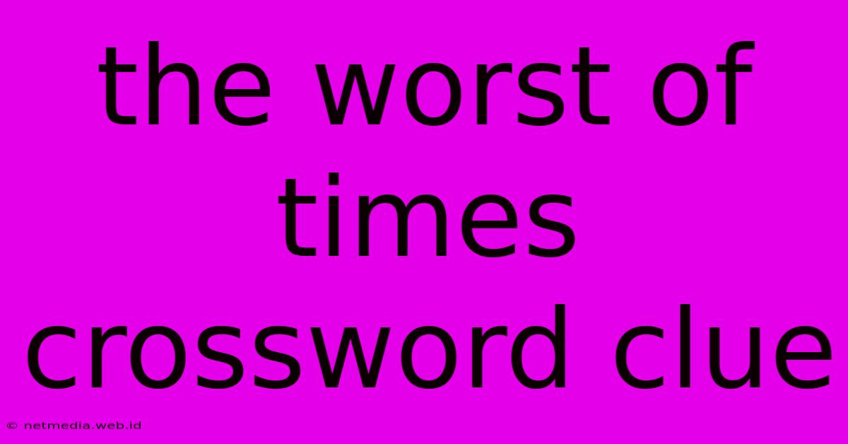 The Worst Of Times Crossword Clue