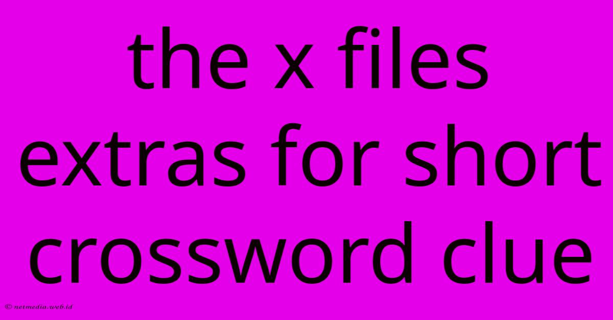 The X Files Extras For Short Crossword Clue The X Files Extras For Short Crossword Clue