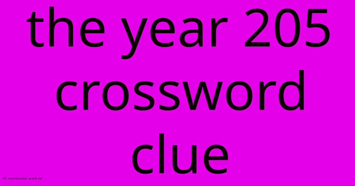 The Year 205 Crossword Clue