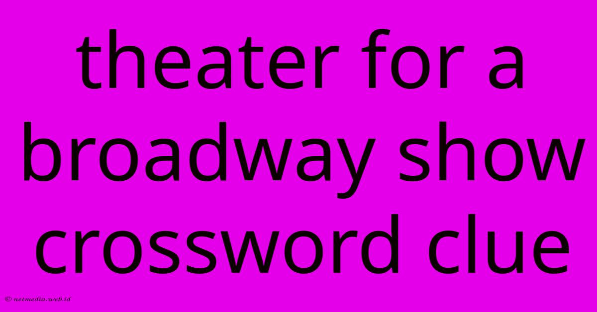 Theater For A Broadway Show Crossword Clue Theater For A Broadway Show Crossword Clue
