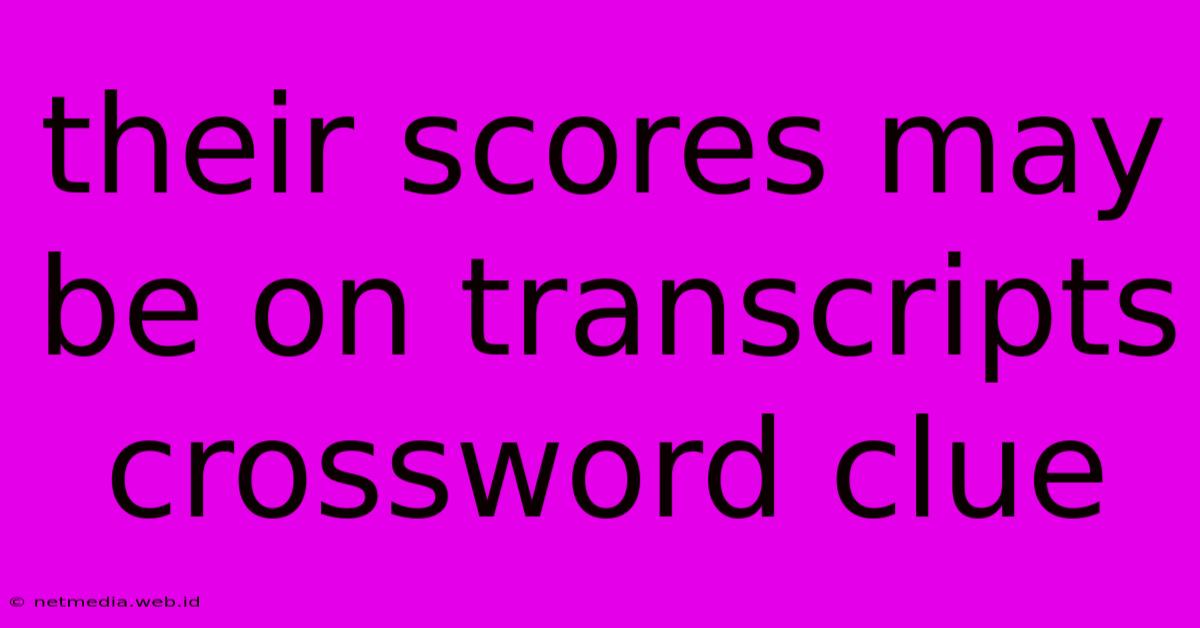 Their Scores May Be On Transcripts Crossword Clue