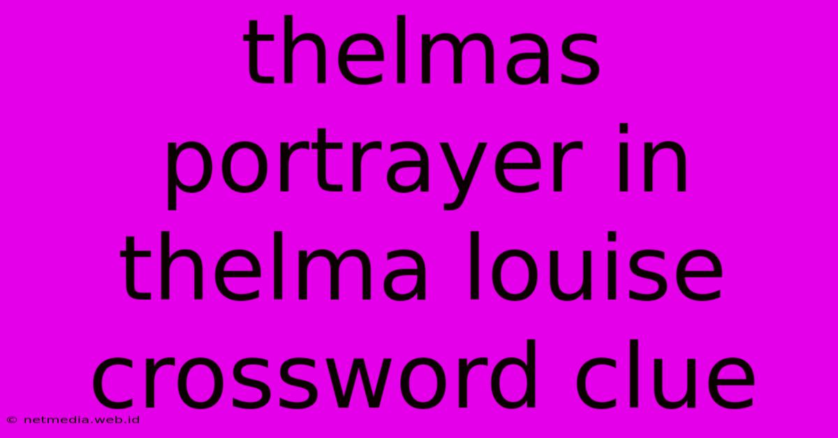 Thelmas Portrayer In Thelma Louise Crossword Clue