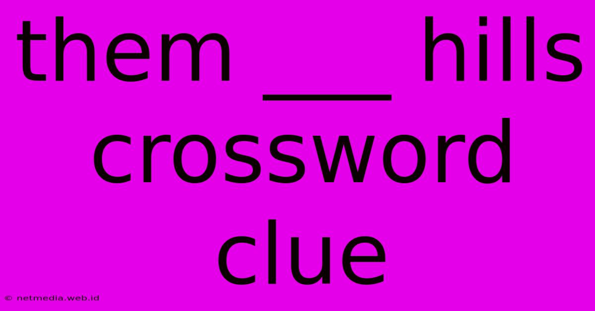 Them ___ Hills Crossword Clue