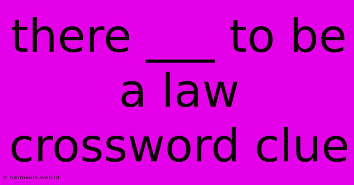 There ___ To Be A Law Crossword Clue