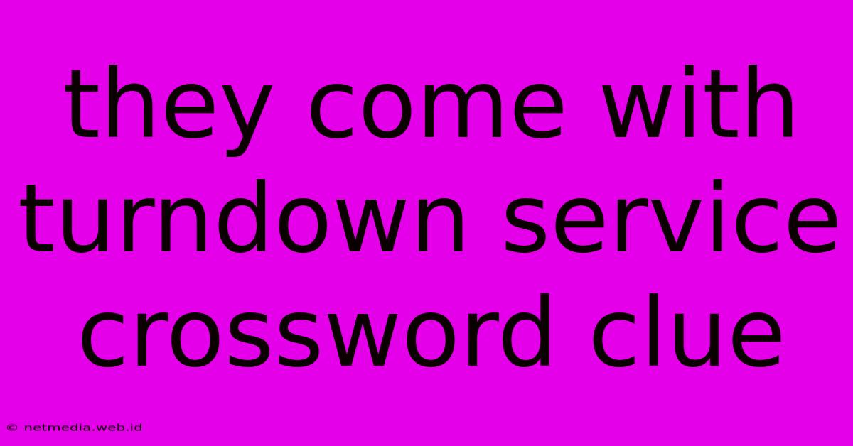 They Come With Turndown Service Crossword Clue