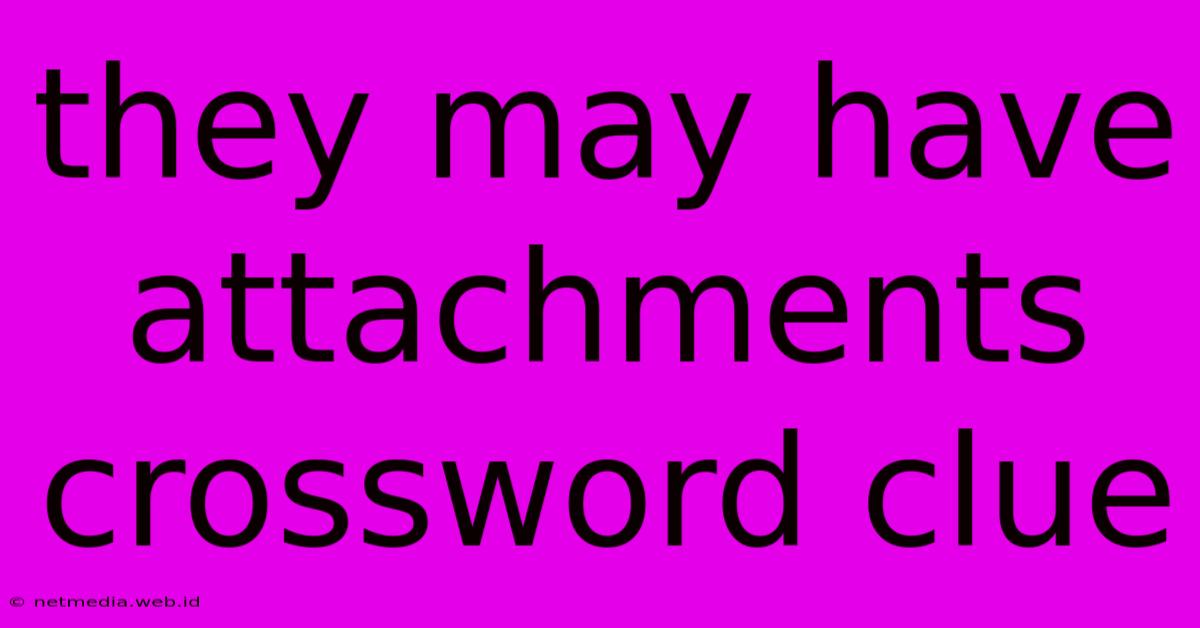 They May Have Attachments Crossword Clue