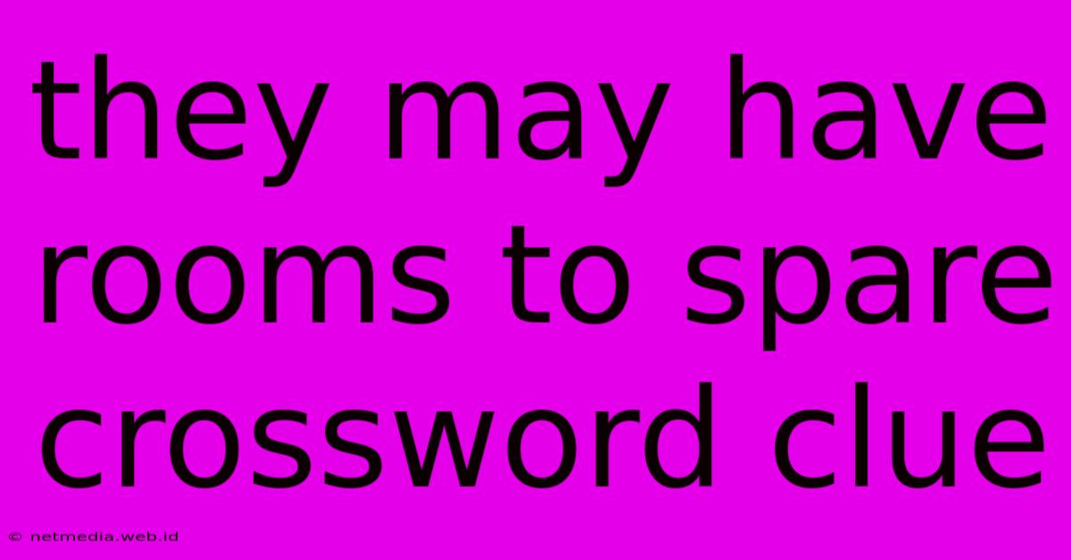 They May Have Rooms To Spare Crossword Clue