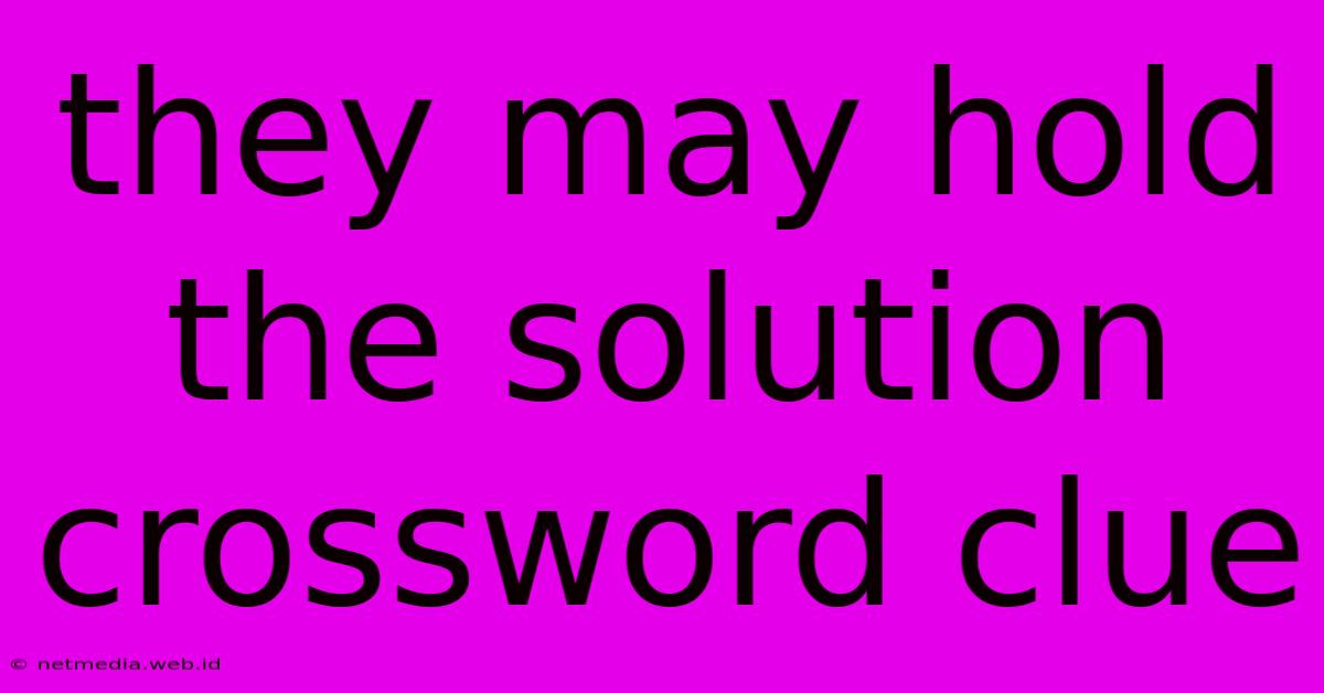 They May Hold The Solution Crossword Clue