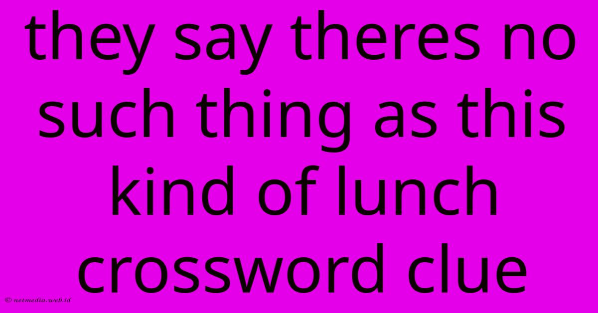 They Say Theres No Such Thing As This Kind Of Lunch Crossword Clue