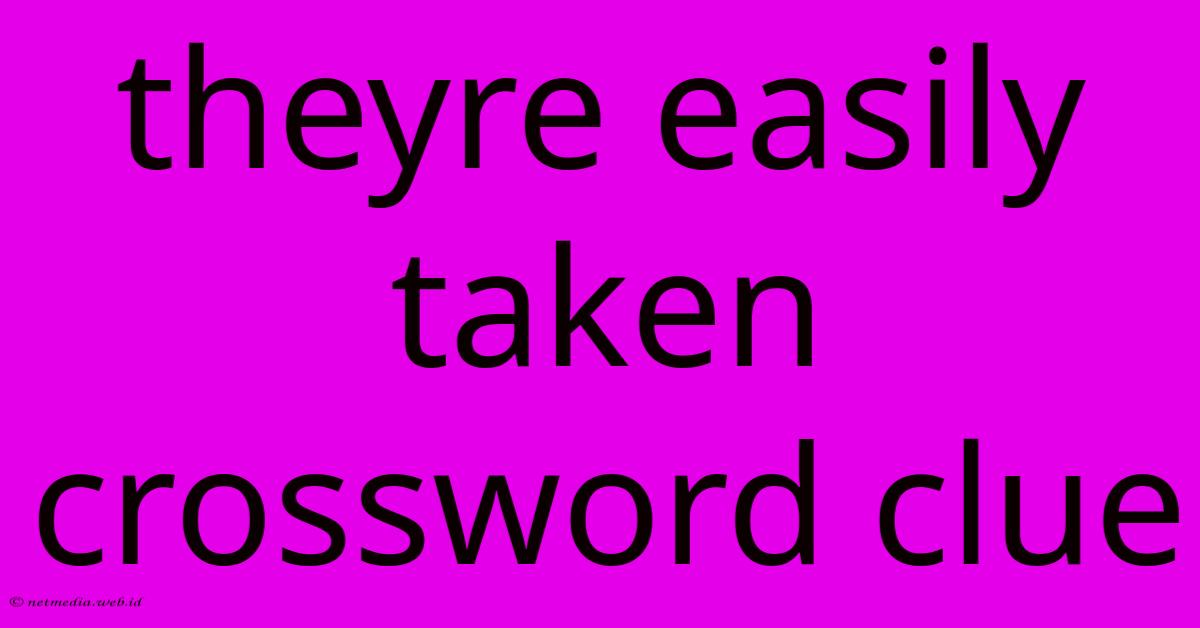 Theyre Easily Taken Crossword Clue Theyre Easily Taken Crossword Clue