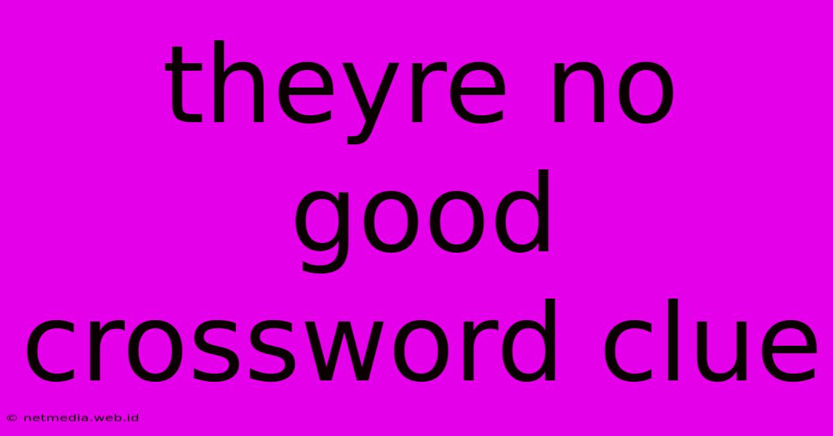 Theyre No Good Crossword Clue