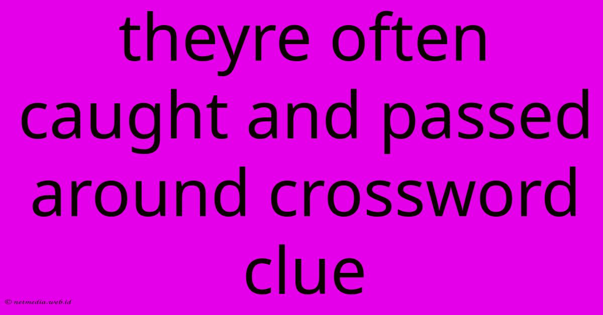 Theyre Often Caught And Passed Around Crossword Clue