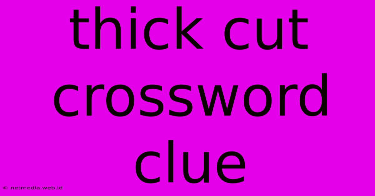 Thick Cut Crossword Clue