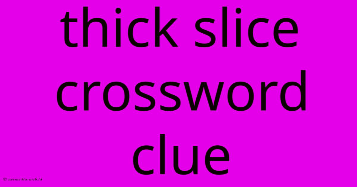 Thick Slice Crossword Clue Thick Slice Crossword Clue