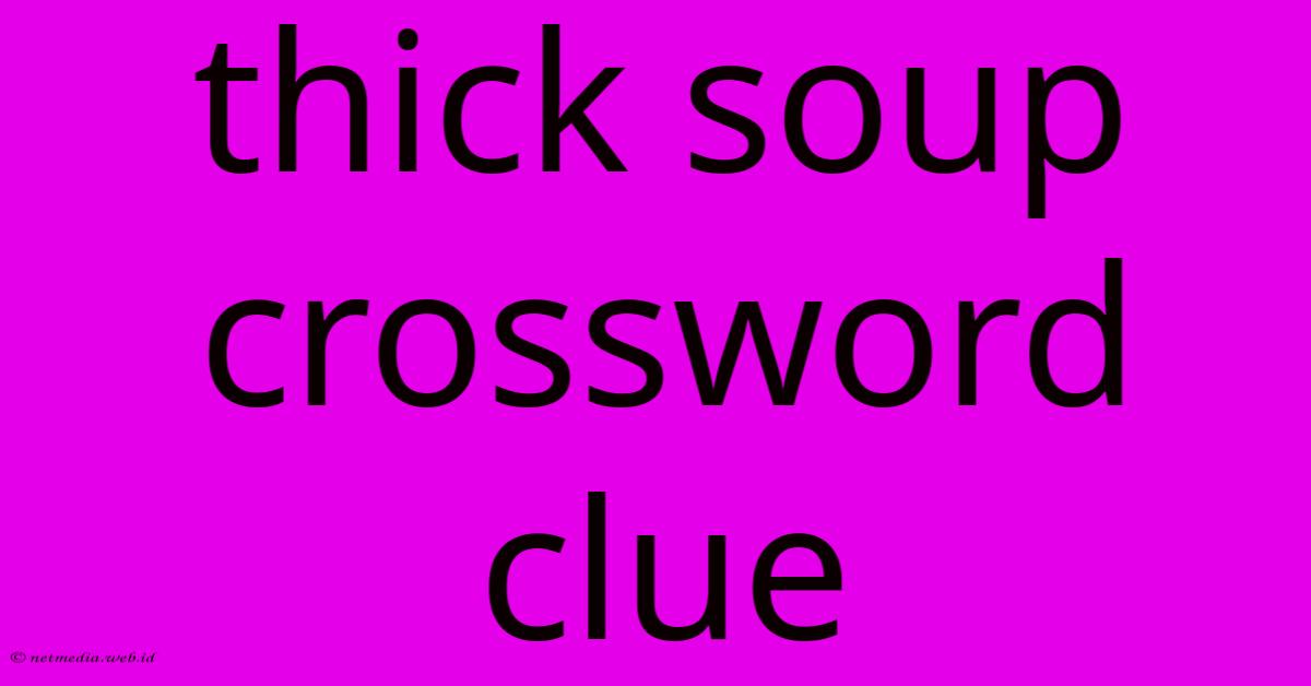 Thick Soup Crossword Clue Thick Soup Crossword Clue