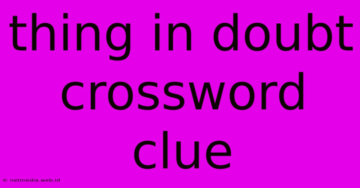 Thing In Doubt Crossword Clue