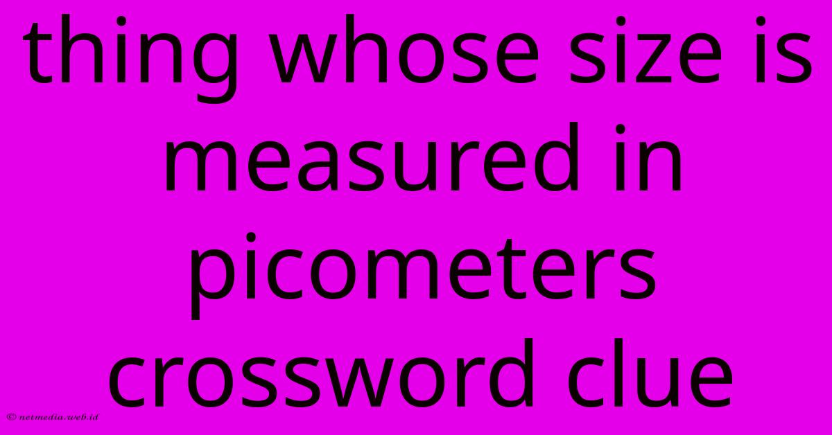 Thing Whose Size Is Measured In Picometers Crossword Clue Thing Whose Size Is Measured In Picometers Crossword Clue