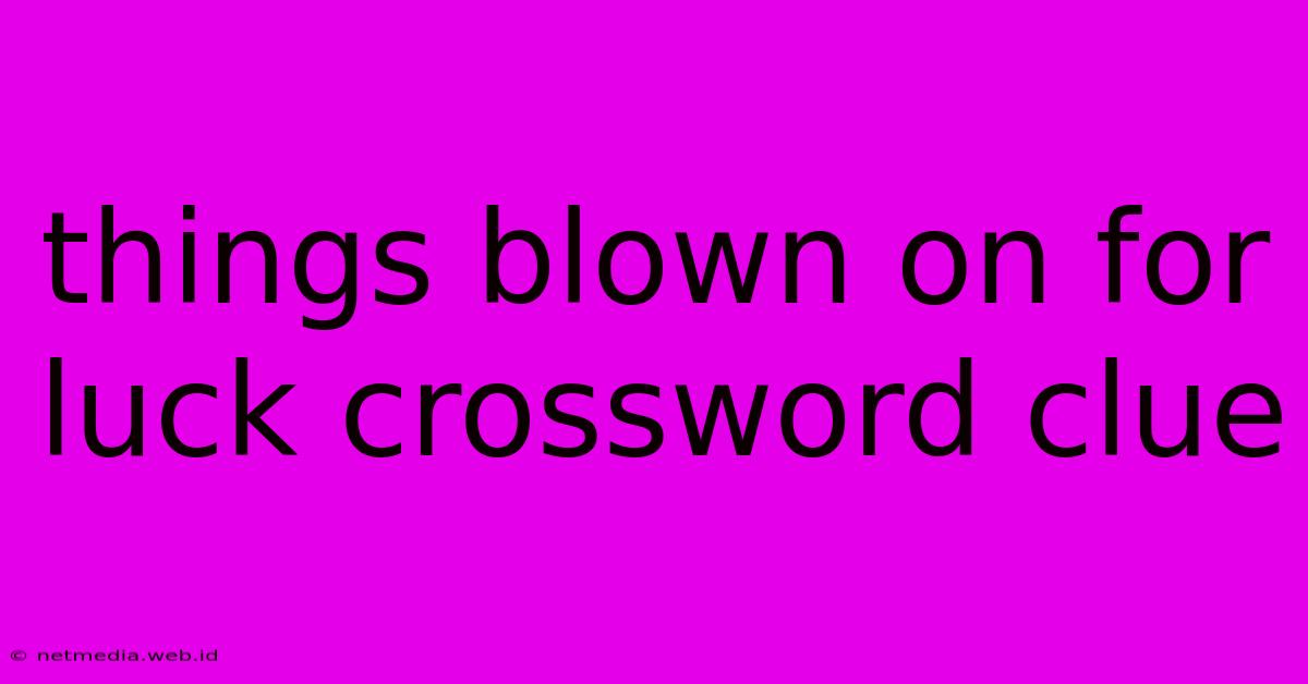 Things Blown On For Luck Crossword Clue