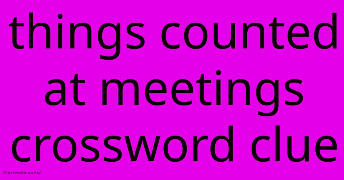 Things Counted At Meetings Crossword Clue Things Counted At Meetings Crossword Clue