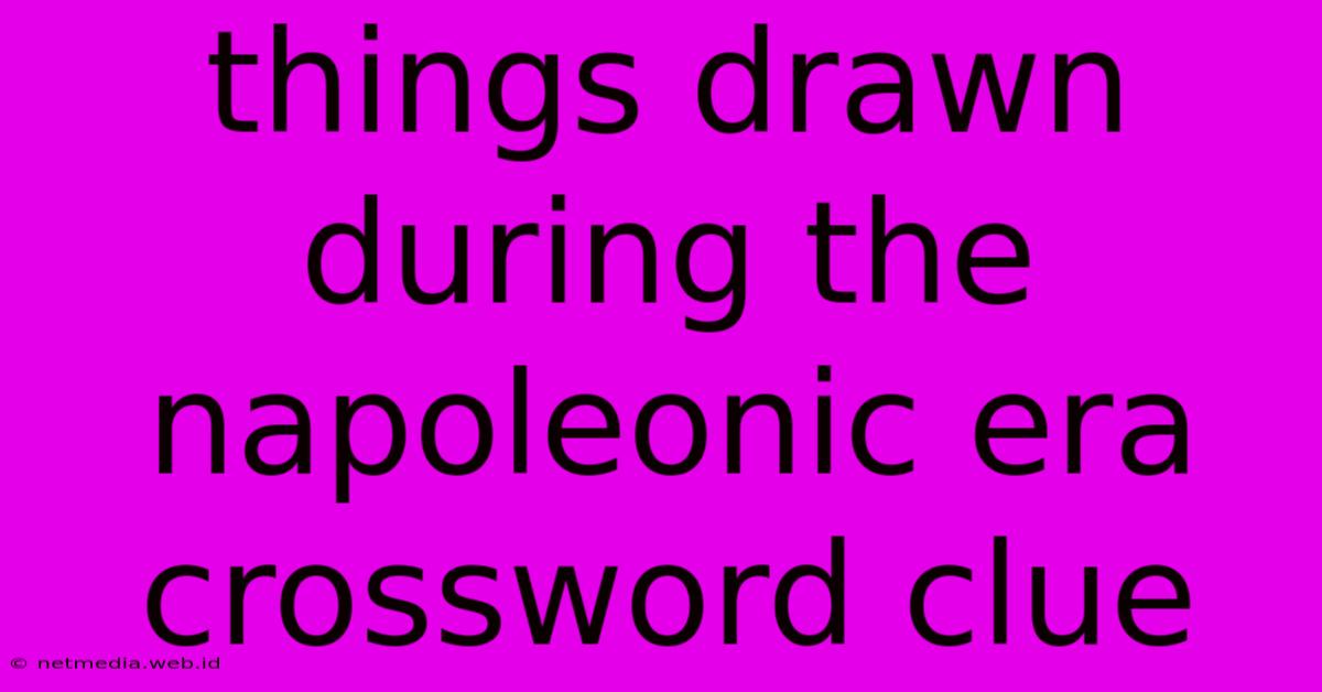 Things Drawn During The Napoleonic Era Crossword Clue