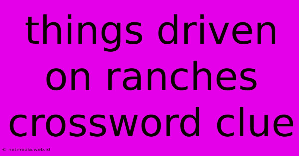 Things Driven On Ranches Crossword Clue