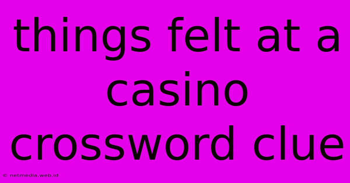 Things Felt At A Casino Crossword Clue